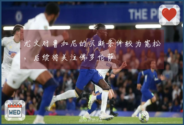 尤文对鲁加尼的买断条件较为宽松，后续将关注佛罗伦萨